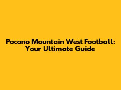 Pocono Mountain West Football: Your Ultimate Guide