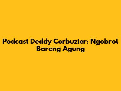 Podcast Deddy Corbuzier: Ngobrol Bareng Agung
