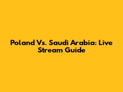 Poland Vs. Saudi Arabia: Live Stream Guide