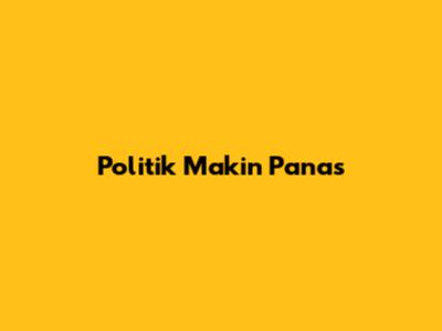Politik Makin Panas