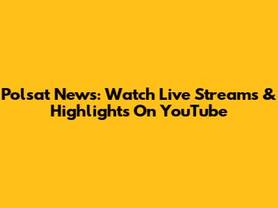 Polsat News: Watch Live Streams & Highlights On YouTube