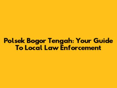 Polsek Bogor Tengah: Your Guide To Local Law Enforcement