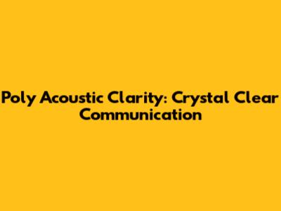Poly Acoustic Clarity: Crystal Clear Communication