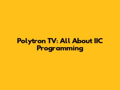 Polytron TV: All About IIC Programming