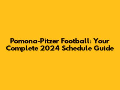 Pomona-Pitzer Football: Your Complete 2024 Schedule Guide