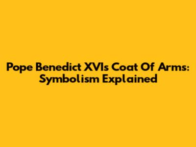 Pope Benedict XVI's Coat Of Arms: Symbolism Explained