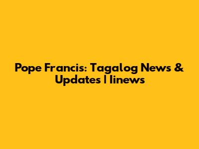 Pope Francis: Tagalog News & Updates | Iinews