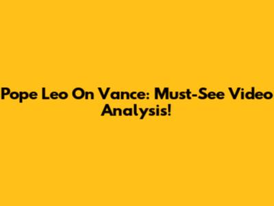 Pope Leo On Vance: Must-See Video Analysis!