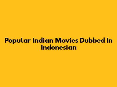 Popular Indian Movies Dubbed In Indonesian