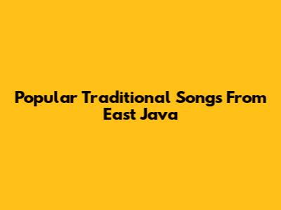 Popular Traditional Songs From East Java