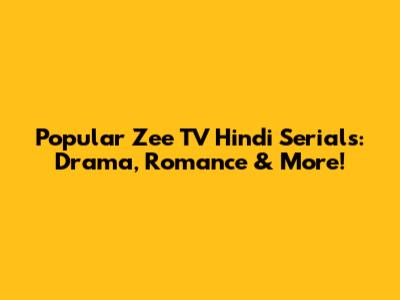 Popular Zee TV Hindi Serials: Drama, Romance & More!