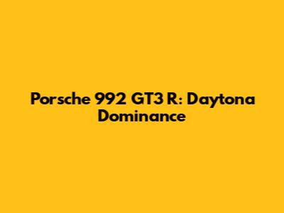 Porsche 992 GT3 R: Daytona Dominance