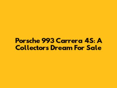 Porsche 993 Carrera 4S: A Collector's Dream For Sale