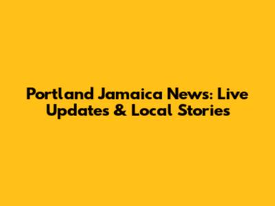 Portland Jamaica News: Live Updates & Local Stories