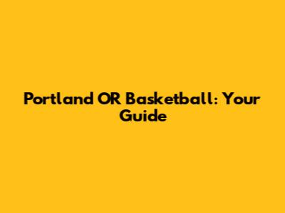 Portland OR Basketball: Your Guide