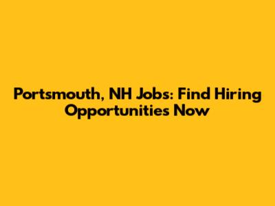 Portsmouth, NH Jobs: Find Hiring Opportunities Now