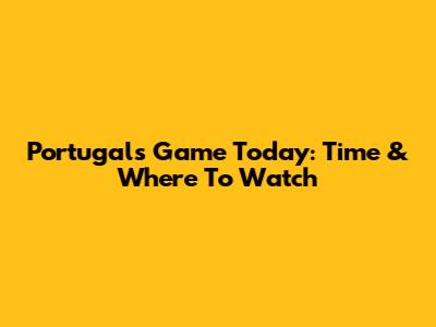 Portugal's Game Today: Time & Where To Watch