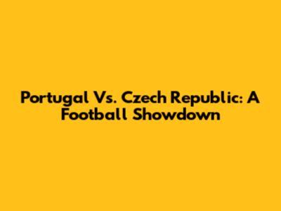 Portugal Vs. Czech Republic: A Football Showdown