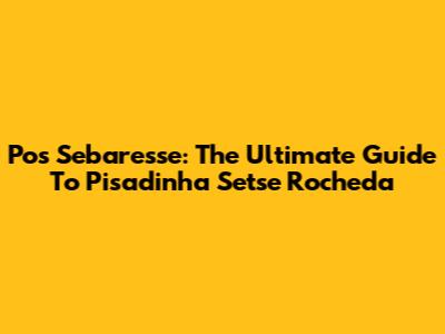 Pos Sebaresse: The Ultimate Guide To Pisadinha Setse Rocheda
