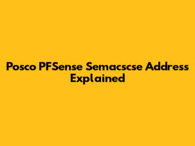 Posco PFSense Semacscse Address Explained