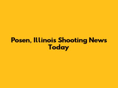 Posen, Illinois Shooting News Today