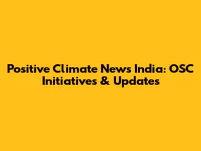 Positive Climate News India: OSC Initiatives & Updates