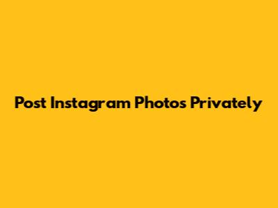 Post Instagram Photos Privately