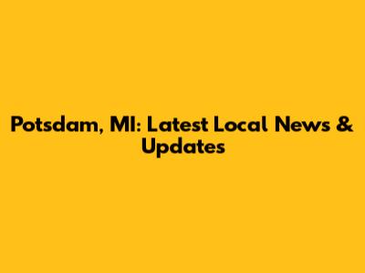 Potsdam, MI: Latest Local News & Updates