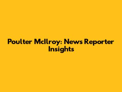 Poulter McIlroy: News Reporter Insights