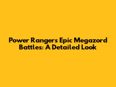 Power Rangers' Epic Megazord Battles: A Detailed Look