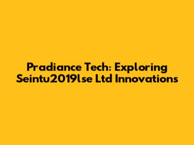 Pradiance Tech: Exploring Seintu2019lse Ltd Innovations