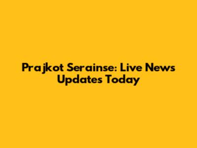 Prajkot Serainse: Live News Updates Today