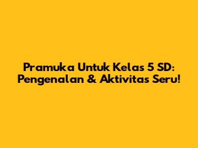 Pramuka Untuk Kelas 5 SD: Pengenalan & Aktivitas Seru!