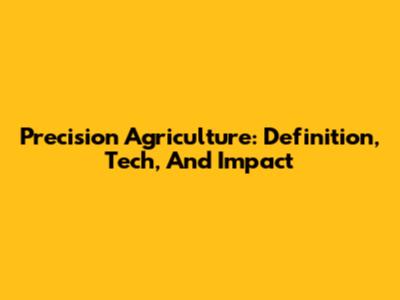 Precision Agriculture: Definition, Tech, And Impact