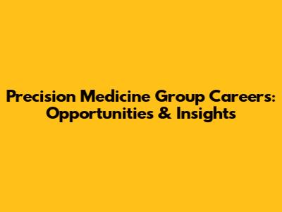 Precision Medicine Group Careers: Opportunities & Insights