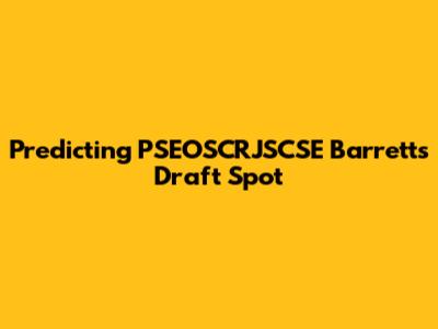 Predicting PSEOSCRJSCSE Barrett's Draft Spot