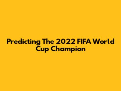 Predicting The 2022 FIFA World Cup Champion