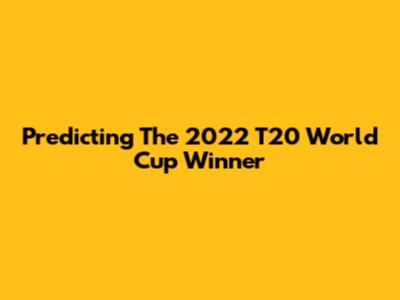 Predicting The 2022 T20 World Cup Winner