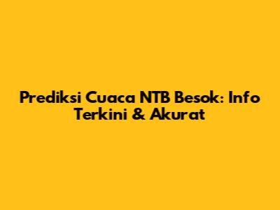 Prediksi Cuaca NTB Besok: Info Terkini & Akurat