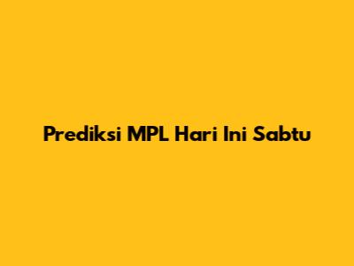 Prediksi MPL Hari Ini Sabtu