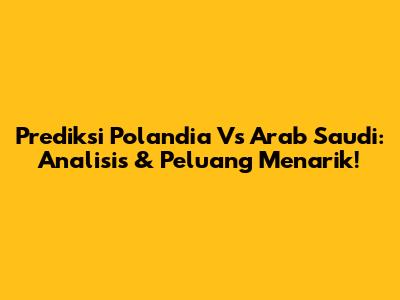 Prediksi Polandia Vs Arab Saudi: Analisis & Peluang Menarik!