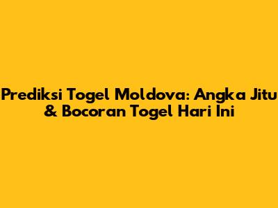 Prediksi Togel Moldova: Angka Jitu & Bocoran Togel Hari Ini