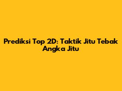 Prediksi Top 2D: Taktik Jitu Tebak Angka Jitu