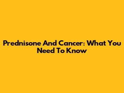 Prednisone And Cancer: What You Need To Know