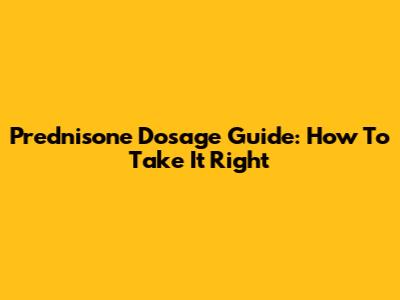 Prednisone Dosage Guide: How To Take It Right