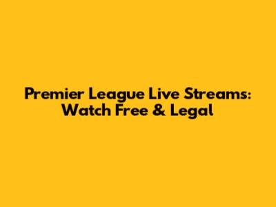 Premier League Live Streams: Watch Free & Legal