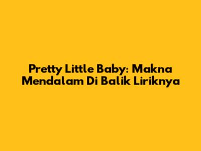 Pretty Little Baby: Makna Mendalam Di Balik Liriknya