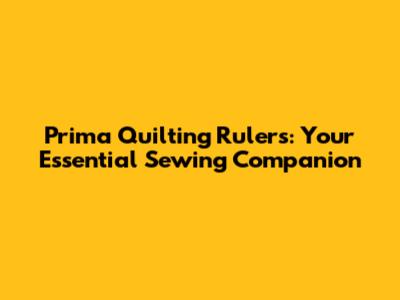 Prima Quilting Rulers: Your Essential Sewing Companion