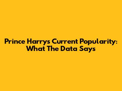 Prince Harry's Current Popularity: What The Data Says