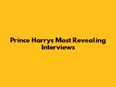 Prince Harry's Most Revealing Interviews